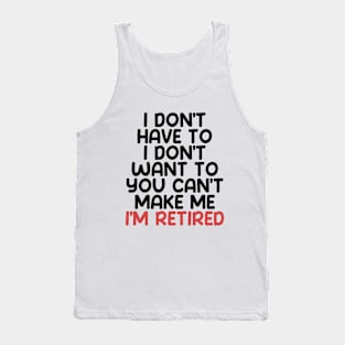 I don’t have to, I don’t want to, you can’t make me. I’m retired. With "I’m retired" in red Tank Top